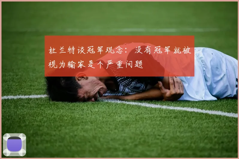 杜兰特谈冠军观念：没有冠军就被视为输家是个严重问题