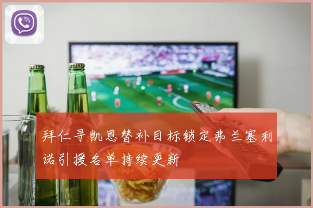 拜仁寻凯恩替补目标锁定弗兰塞利诺引援名单持续更新