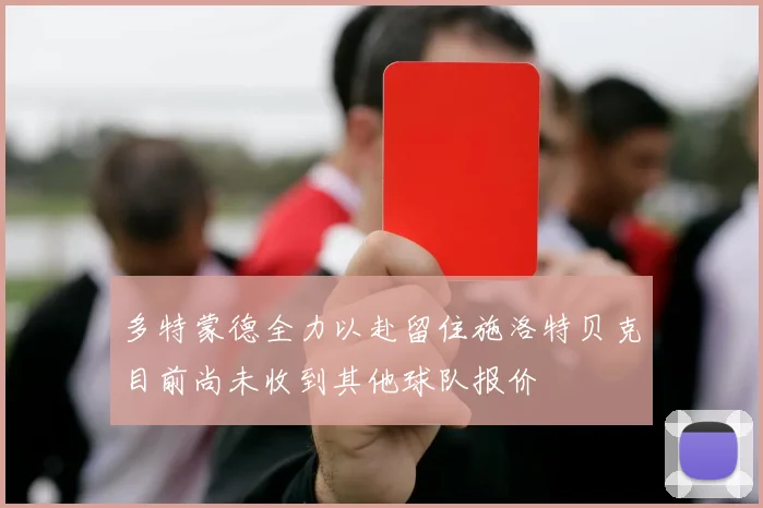 多特蒙德全力以赴留住施洛特贝克目前尚未收到其他球队报价