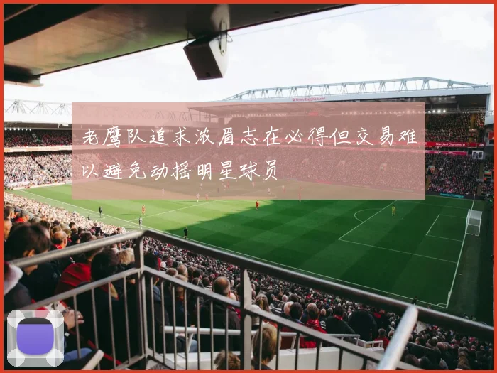 老鹰队追求浓眉志在必得但交易难以避免动摇明星球员