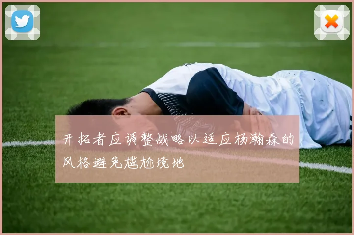 开拓者应调整战略以适应杨瀚森的风格避免尴尬境地